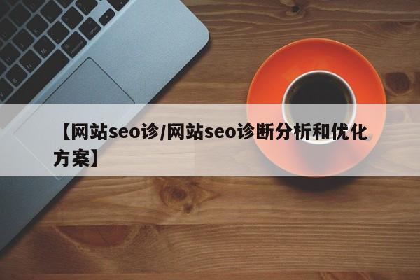 【网站seo诊/网站seo诊断分析和优化方案】